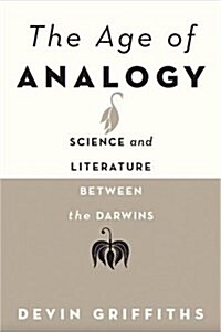 The Age of Analogy: Science and Literature Between the Darwins (Hardcover)