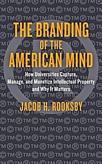The Branding of the American Mind: How Universities Capture, Manage, and Monetize Intellectual Property and Why It Matters (Hardcover)
