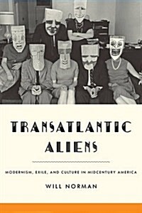 Transatlantic Aliens: Modernism, Exile, and Culture in Midcentury America (Hardcover)