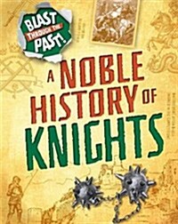 Blast Through the Past: A Noble History of Knights (Hardcover, Illustrated ed)