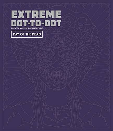 Extreme Dot-to-dot - Day of the Dead : Create a Masterpiece, Line by Line (Paperback)