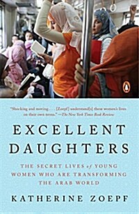 Excellent Daughters: The Secret Lives of Young Women Who Are Transforming the Arab World (Paperback)
