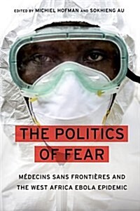 The Politics of Fear: M?ecins Sans Fronti?es and the West African Ebola Epidemic (Hardcover)