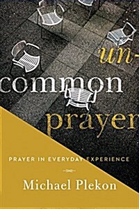 Uncommon Prayer: Prayer in Everyday Experience (Hardcover)
