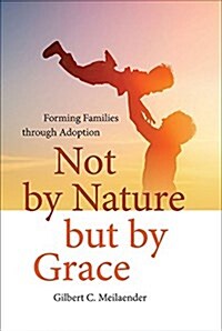 Not by Nature But by Grace: Forming Families Through Adoption (Hardcover)