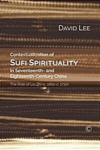 Contextualization of Sufi Spirituality in Seventeenth- and Eighteenth- Century China : The Role of Liu Zhi (c. 1662-c. 1730) (Paperback)