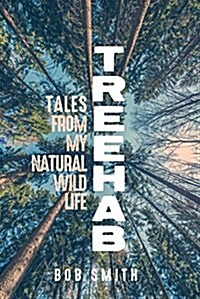 Treehab: Tales from My Natural, Wild Life (Hardcover)
