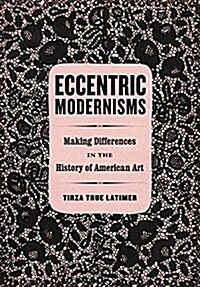 Eccentric Modernisms: Making Differences in the History of American Art (Hardcover)