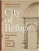 City of Refuge: Separatists and Utopian Town Planning (Hardcover)
