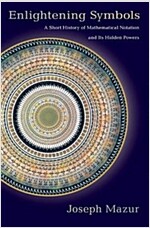 Enlightening Symbols: A Short History of Mathematical Notation and Its Hidden Powers (Paperback)