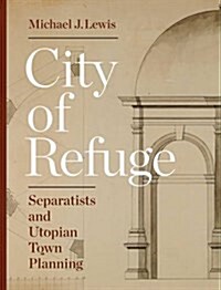 City of Refuge: Separatists and Utopian Town Planning (Hardcover)