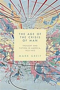 The Age of the Crisis of Man: Thought and Fiction in America, 1933-1973 (Paperback)