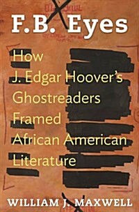F.B. Eyes: How J. Edgar Hoovers Ghostreaders Framed African American Literature (Paperback)