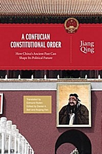 A Confucian Constitutional Order: How Chinas Ancient Past Can Shape Its Political Future (Paperback)