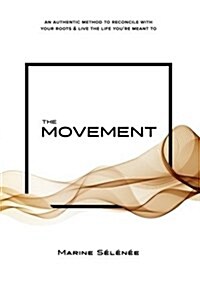 The Movement: An Authentic Method to Reconcile with Your Roots and Live the Life Youre Meant to (Paperback)