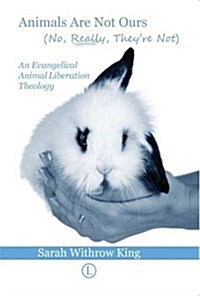 Animals Are Not Ours (No Really They Are Not) : An Evangelical Animal Liberation Theology (Paperback)