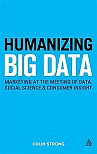 Humanizing Big Data: Marketing at the Meeting of Data, Social Science and Consumer Insight (Hardcover)