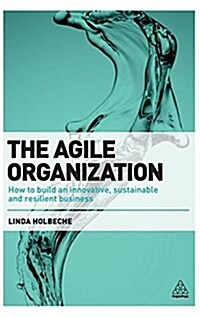 The Agile Organization: How to Build an Innovative, Sustainable and Resilient Business (Hardcover)