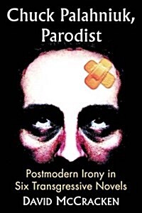 Chuck Palahniuk, Parodist: Postmodern Irony in Six Transgressive Novels (Paperback)