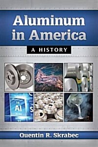 Aluminum in America: A History (Paperback)