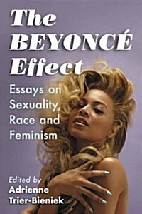 Beyonc?Effect: Essays on Sexuality, Race and Feminism (Paperback)
