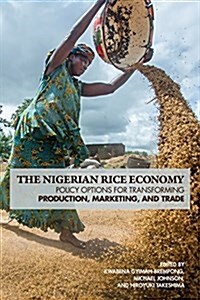 The Nigerian Rice Economy: Policy Options for Transforming Production, Marketing, and Trade (Hardcover)