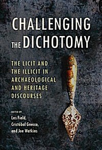 Challenging the Dichotomy: The Licit and the Illicit in Archaeological and Heritage Discourses (Hardcover)