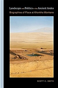 Landscape and Politics in the Ancient Andes: Biographies of Place at Khonkho Wankane (Hardcover)