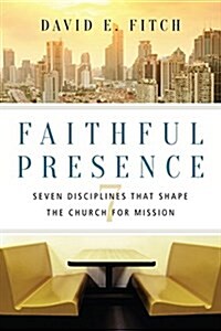 Faithful Presence: Seven Disciplines That Shape the Church for Mission (Paperback)