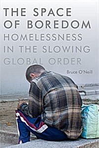 The Space of Boredom: Homelessness in the Slowing Global Order (Paperback)