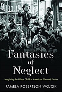 Fantasies of Neglect: Imagining the Urban Child in American Film and Fiction (Paperback)