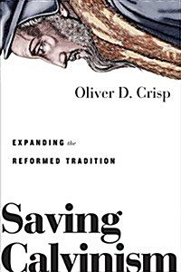 Saving Calvinism: Expanding the Reformed Tradition (Paperback)