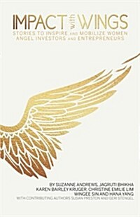 Impact with Wings: Stories to Inspire and Mobilize Women Angel Investors and Entrepreneurs (Paperback)