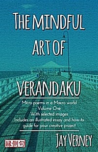 The Mindful Art of Verandaku: Micro Poems in a Macro World - Volume 1 (Paperback)