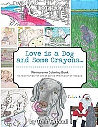 Love Is a Dog and Some Crayons: A Weimaraner Coloring Book (Paperback)