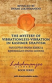 The Mystery of Vibrationless-Vibration in Kashmir Shaivism: Vasuguptas Spanda Karika & Kshemarajas Spanda Sandoha (Hardcover)