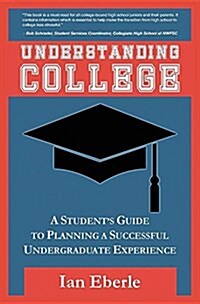 Understanding College: A Students Guide to Planning a Successful Undergraduate Experience (Paperback)