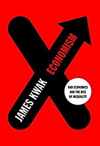 Economism: Bad Economics and the Rise of Inequality (Hardcover, Deckle Edge)