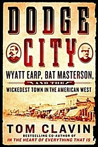 Dodge City: Wyatt Earp, Bat Masterson, and the Wickedest Town in the American West (Hardcover)