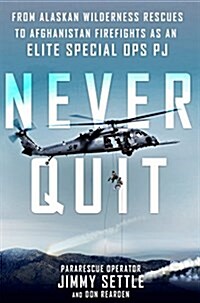 Never Quit: From Alaskan Wilderness Rescues to Afghanistan Firefights as an Elite Special Ops Pj (Hardcover)