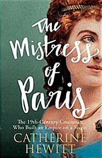 The Mistress of Paris: The 19th-Century Courtesan Who Built an Empire on a Secret (Hardcover)