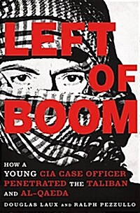 Left of Boom: How a Young CIA Case Officer Penetrated the Taliban and Al-Qaeda (Paperback)