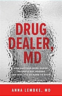 Drug Dealer, MD: How Doctors Were Duped, Patients Got Hooked, and Why Its So Hard to Stop (Paperback)