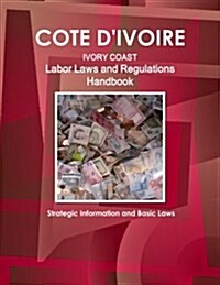 Cote DIvoire Labor Laws and Regulations Handbook - Strategic Information and Basic Laws (Paperback)