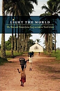 Light the World: The Ben and Helen Eidse Story as Told to Faith Eidse (Paperback)