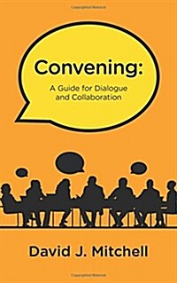 Convening: A Guide for Dialogue and Collaboration (Hardcover)