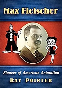 The Art and Inventions of Max Fleischer: American Animation Pioneer (Paperback)