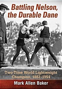 Battling Nelson, the Durable Dane: World Lightweight Champion, 1882-1954 (Paperback)