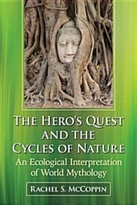 Heros Quest and the Cycles of Nature: An Ecological Interpretation of World Mythology (Paperback)