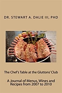 The Chefs Table at the Gluttons Club: A Journal of Menus, Wines and Recipes from 2007 to 2010 (Paperback)